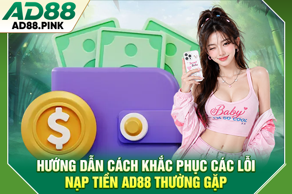 Hướng dẫn cách khắc phục các lỗi nạp tiền AD88 thường gặp
