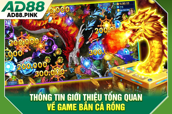 Thông tin giới thiệu tổng quan về game bắn cá rồng