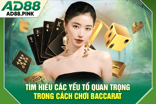 Tìm hiểu các yếu tố quan trọng trong cách chơi Baccarat
